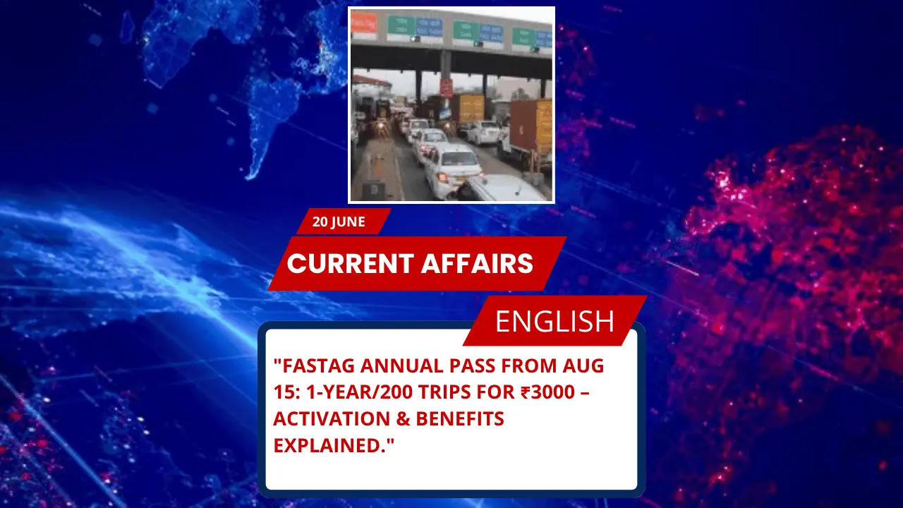 FASTag Annual Pass from Aug 15: 1-Year/200 Trips for ₹3000 – Activation & Benefits Explained