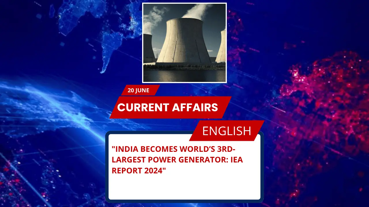 India Becomes World’s 3rd-Largest Power Generator: IEA Report 2024