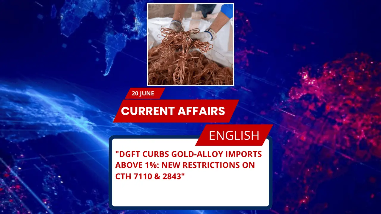 DGFT Curbs Gold-Alloy Imports Above 1%: New Restrictions on CTH 7110 & 2843