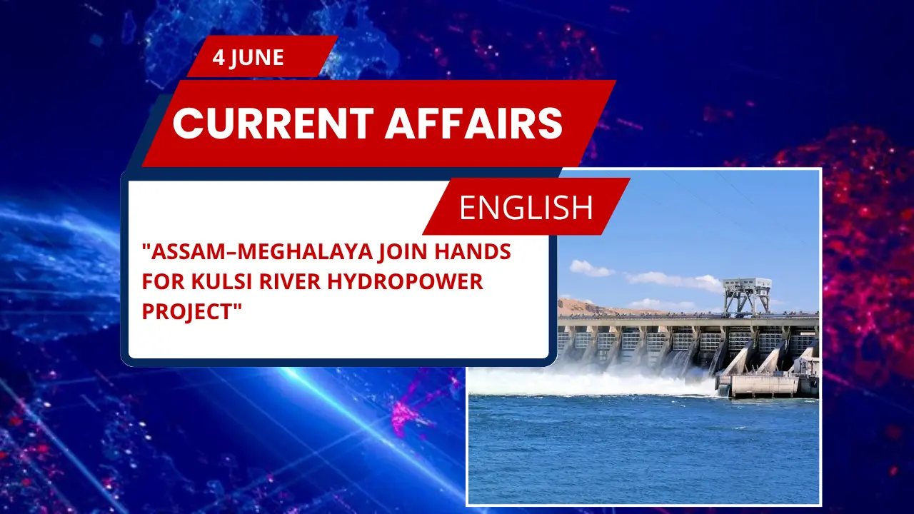 Assam–Meghalaya Join Hands for Kulsi River Hydropower Project