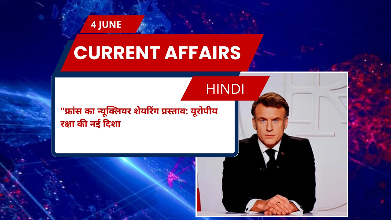 फ्रांस का न्यूक्लियर शेयरिंग प्रस्ताव: यूरोपीय रक्षा की नई दिशा