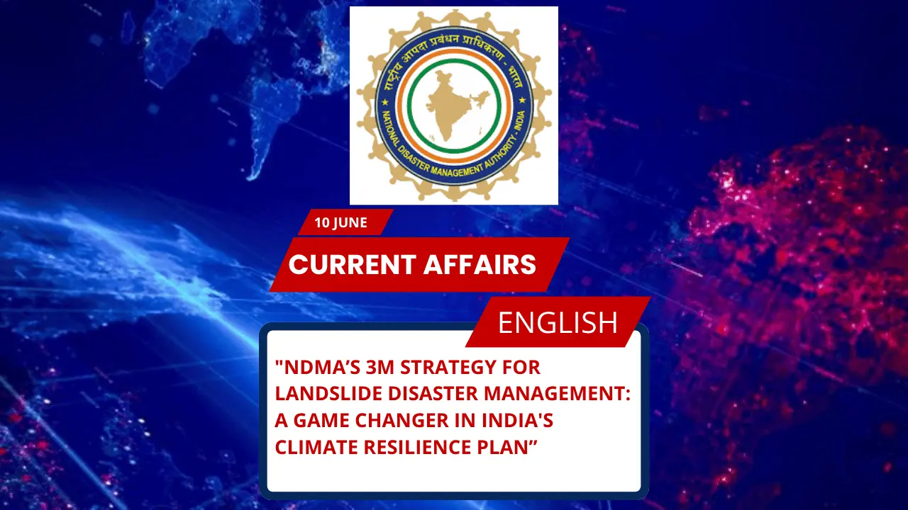 NDMA’s 3M Strategy for Landslide Disaster Management: A Game Changer in India’s Climate Resilience Plan
