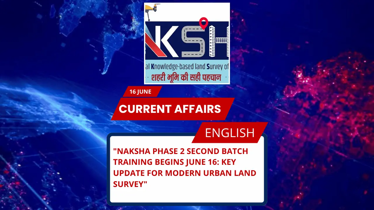 NAKSHA Phase 2 Second Batch Training Begins June 16: Key Update for Modern Urban Land Survey