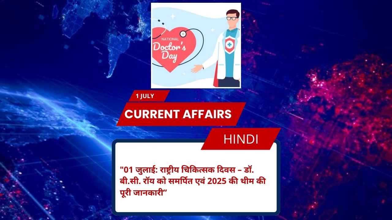 01 जुलाई: राष्ट्रीय चिकित्सक दिवस – डॉ. बी.सी. रॉय को समर्पित एवं 2025 की थीम की पूरी जानकारी