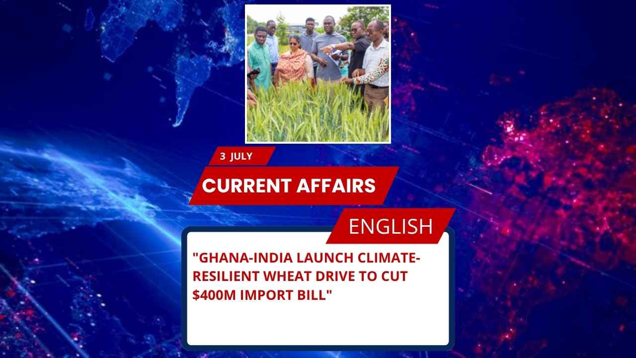 Ghana-India Launch Climate-Resilient Wheat Drive to Cut $400M Import Bill